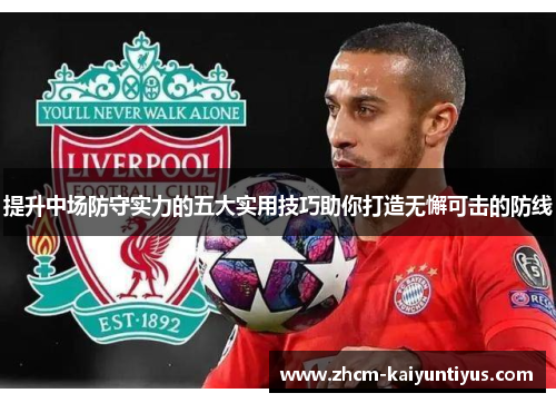 提升中场防守实力的五大实用技巧助你打造无懈可击的防线 提升中场防守实力的五大实用技巧助你打造无懈可击的防线