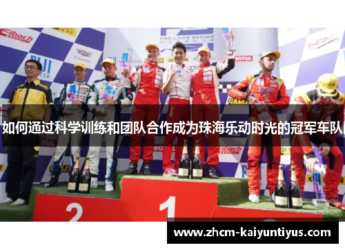 如何通过科学训练和团队合作成为珠海乐动时光的冠军车队