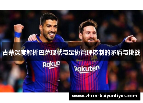 古蒂深度解析巴萨现状与足协管理体制的矛盾与挑战
