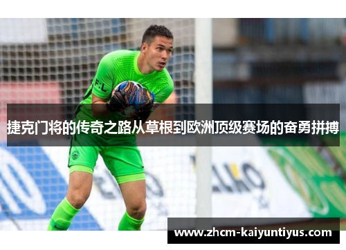 捷克门将的传奇之路从草根到欧洲顶级赛场的奋勇拼搏