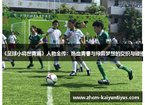 《足球小将世青篇》人物全传：热血青春与绿茵梦想的交织与碰撞