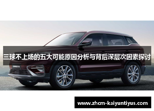 三球不上场的五大可能原因分析与背后深层次因素探讨