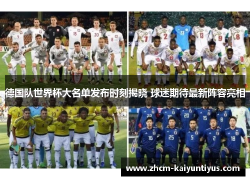 德国队世界杯大名单发布时刻揭晓 球迷期待最新阵容亮相