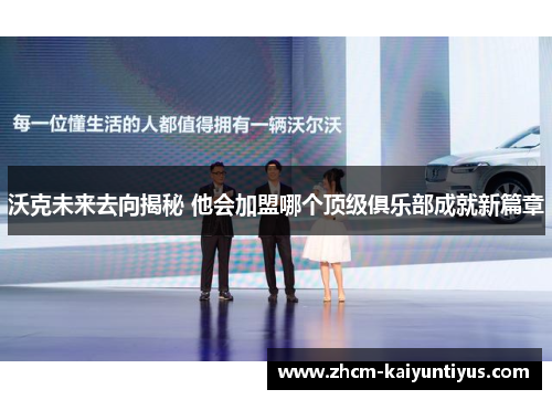 沃克未来去向揭秘 他会加盟哪个顶级俱乐部成就新篇章 沃克未来去向揭秘 他会加盟哪个顶级俱乐部成就新篇章