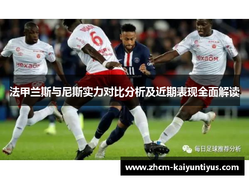 法甲兰斯与尼斯实力对比分析及近期表现全面解读 法甲兰斯与尼斯实力对比分析及近期表现全面解读