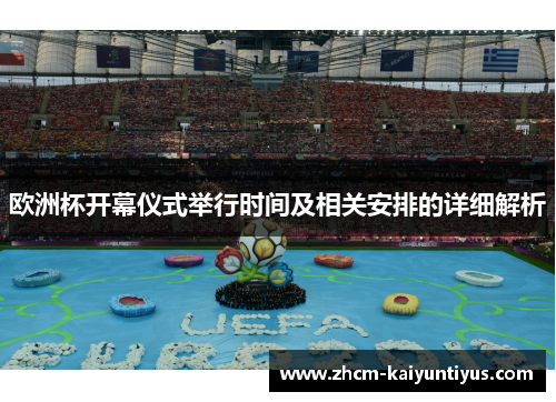 欧洲杯开幕仪式举行时间及相关安排的详细解析 欧洲杯开幕仪式举行时间及相关安排的详细解析