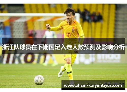 浙江队球员在下期国足入选人数预测及影响分析 浙江队球员在下期国足入选人数预测及影响分析