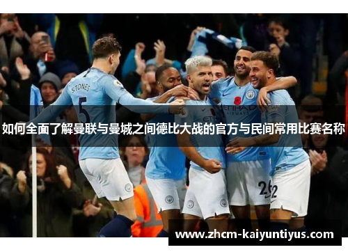 如何全面了解曼联与曼城之间德比大战的官方与民间常用比赛名称