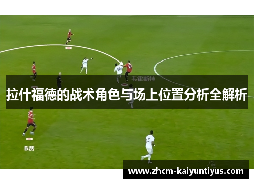 拉什福德的战术角色与场上位置分析全解析