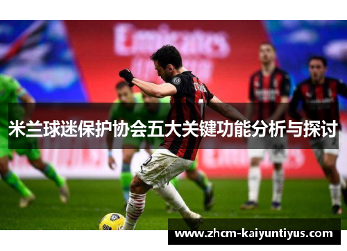 米兰球迷保护协会五大关键功能分析与探讨