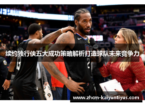 续约独行侠五大成功策略解析打造球队未来竞争力