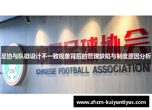 足协与队徽设计不一致现象背后的管理缺陷与制度原因分析