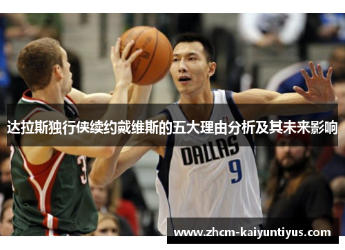 达拉斯独行侠续约戴维斯的五大理由分析及其未来影响 达拉斯独行侠续约戴维斯的五大理由分析及其未来影响