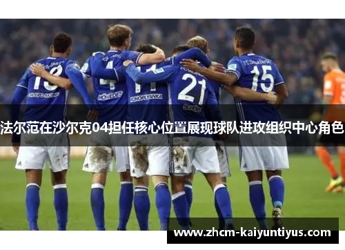 法尔范在沙尔克04担任核心位置展现球队进攻组织中心角色