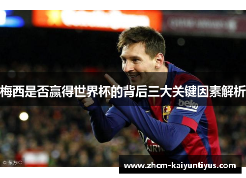 梅西是否赢得世界杯的背后三大关键因素解析