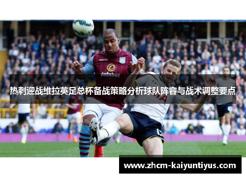 热刺迎战维拉英足总杯备战策略分析球队阵容与战术调整要点