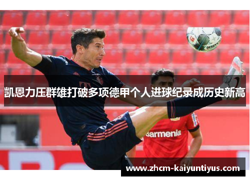 凯恩力压群雄打破多项德甲个人进球纪录成历史新高